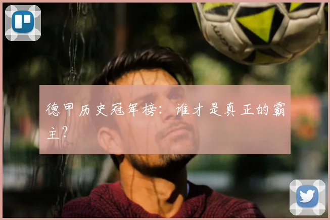 德甲历史冠军榜:谁才是真正的霸主?
