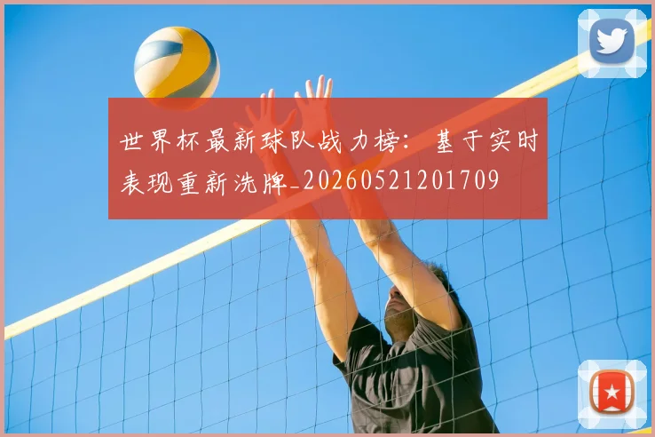 世界杯最新球队战力榜：基于实时表现重新洗牌_20260521201709