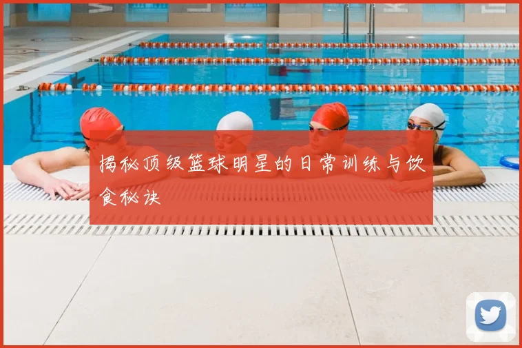 揭秘顶级篮球明星的日常训练与饮食秘诀