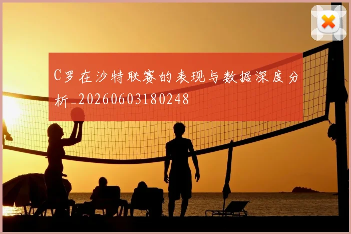 C罗在沙特联赛的表现与数据深度分析_20260603180248