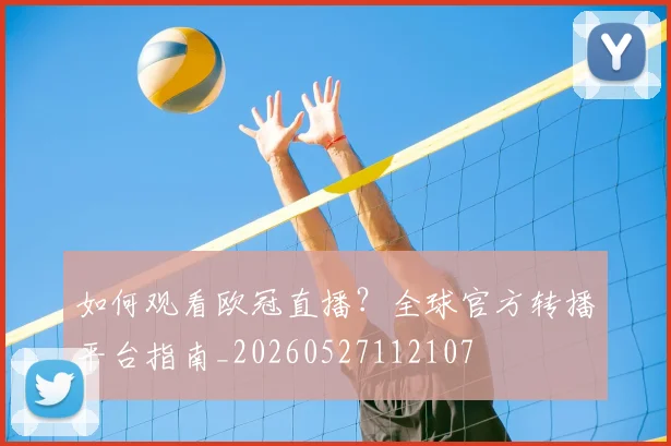 如何观看欧冠直播？全球官方转播平台指南_20260527112107