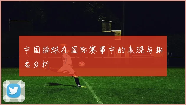 中国排球在国际赛事中的表现与排名分析